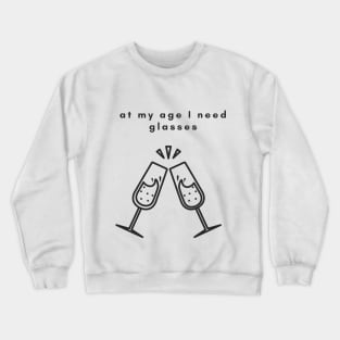 At my age i need glasses Crewneck Sweatshirt